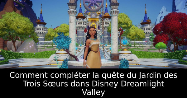 Comment compléter la quête du Jardin des Trois Sœurs dans Disney Dreamlight Valley