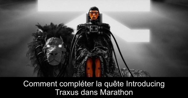 Comment compléter la quête Introducing Traxus dans Marathon