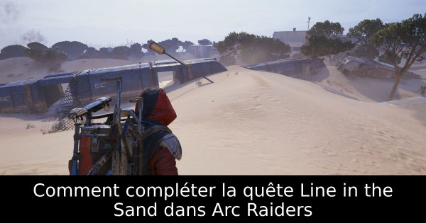 Comment compléter la quête Line in the Sand dans Arc Raiders