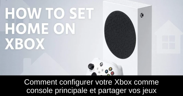 Comment configurer votre Xbox comme console principale et partager vos jeux Comment configurer votre Xbox comme console principale et partager vos jeux