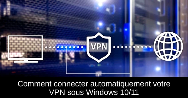 Comment connecter automatiquement votre VPN sous Windows 10/11