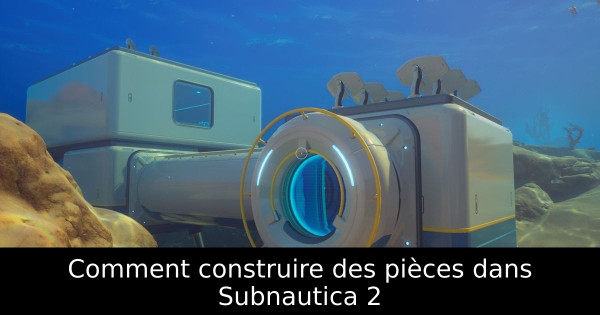Comment construire des pièces dans Subnautica 2
