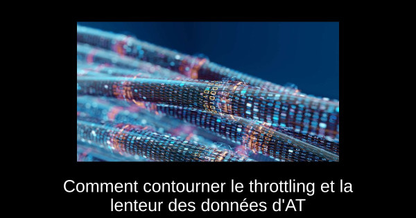 Comment contourner le throttling et la lenteur des données d'AT&T en 2025 ?