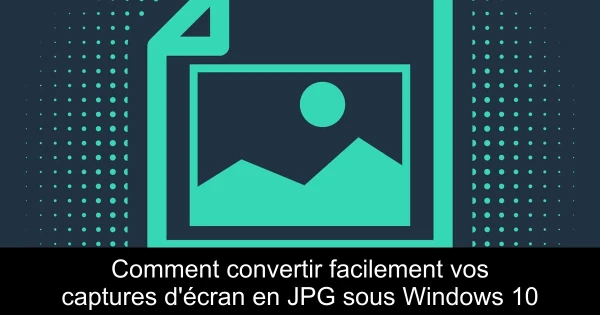 Comment convertir facilement vos captures d'écran en JPG sous Windows 10