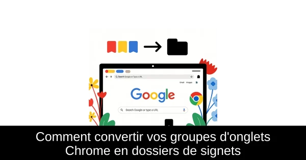 Comment convertir vos groupes d'onglets Chrome en dossiers de signets