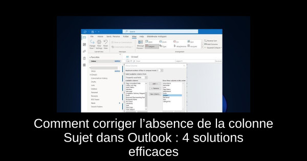 Comment corriger l’absence de la colonne Sujet dans Outlook : 4 solutions efficaces