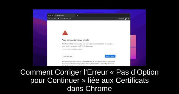 Comment Corriger l’Erreur « Pas d’Option pour Continuer » liée aux Certificats dans Chrome