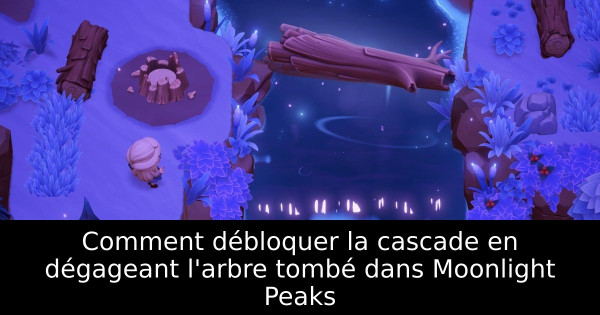 Comment débloquer la cascade en dégageant l'arbre tombé dans Moonlight Peaks
