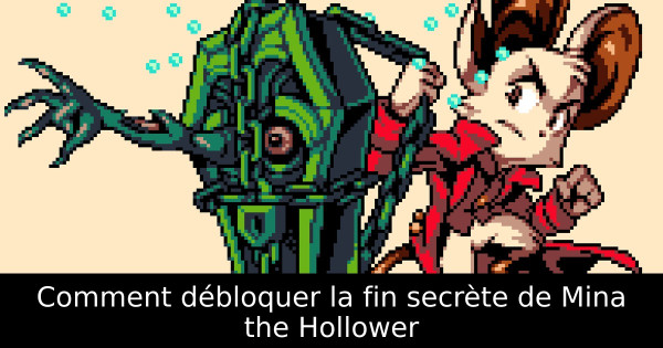 Comment débloquer la fin secrète de Mina the Hollower