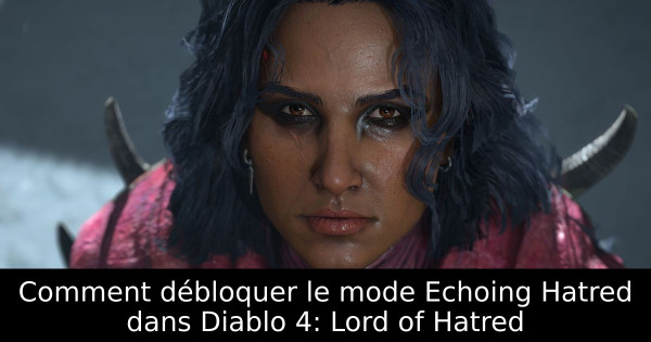 Comment débloquer le mode Echoing Hatred dans Diablo 4: Lord of Hatred
