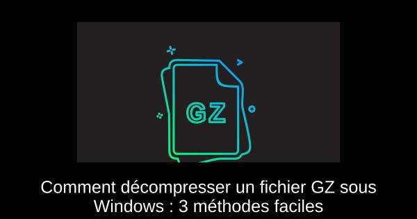 Comment décompresser un fichier GZ sous Windows : 3 méthodes faciles