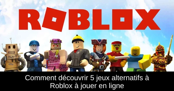 Comment découvrir 5 jeux alternatifs à Roblox à jouer en ligne Comment découvrir 5 jeux alternatifs à Roblox à jouer en ligne