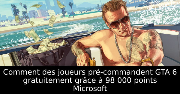 Comment des joueurs pré-commandent GTA 6 gratuitement grâce à 98 000 points Microsoft