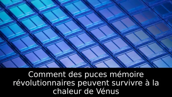 Comment des puces mémoire révolutionnaires peuvent survivre à la chaleur de Vénus