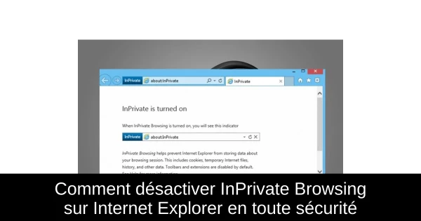 Comment désactiver InPrivate Browsing sur Internet Explorer en toute sécurité