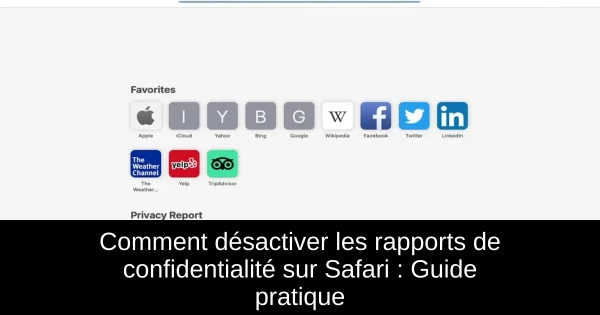 Comment désactiver les rapports de confidentialité sur Safari : Guide pratique