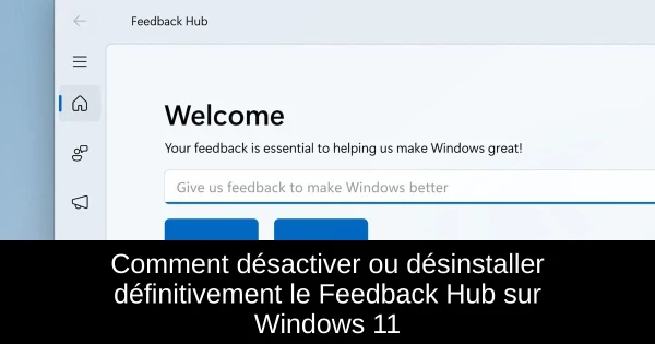 Comment désactiver ou désinstaller définitivement le Feedback Hub sur Windows 11