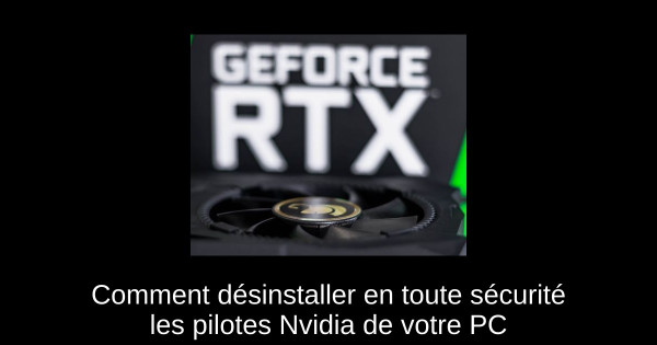 Comment désinstaller en toute sécurité les pilotes Nvidia de votre PC