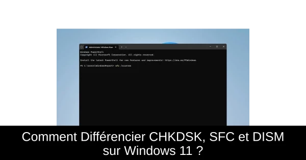 Comment Différencier CHKDSK, SFC et DISM sur Windows 11 ?
