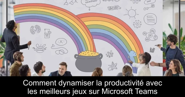 Comment dynamiser la productivité avec les meilleurs jeux sur Microsoft Teams