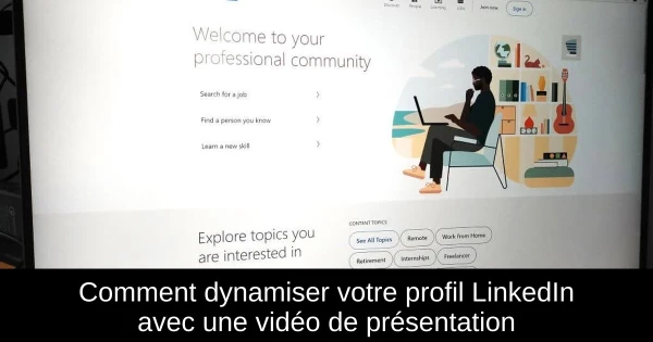 Comment dynamiser votre profil LinkedIn avec une vidéo de présentation