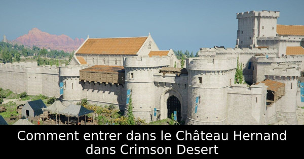 Comment entrer dans le Château Hernand dans Crimson Desert