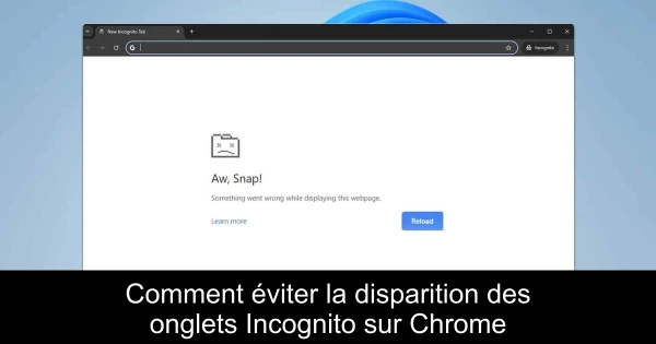 Comment éviter la disparition des onglets Incognito sur Chrome