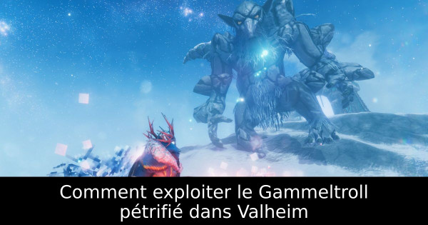 Comment exploiter le Gammeltroll pétrifié dans Valheim