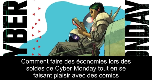 Comment faire des économies lors des soldes de Cyber Monday tout en se faisant plaisir avec des comics