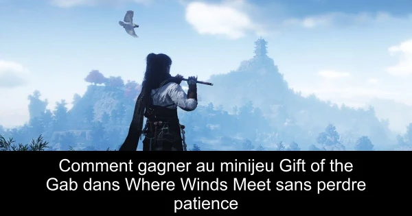 Comment gagner au minijeu Gift of the Gab dans Where Winds Meet sans perdre patience