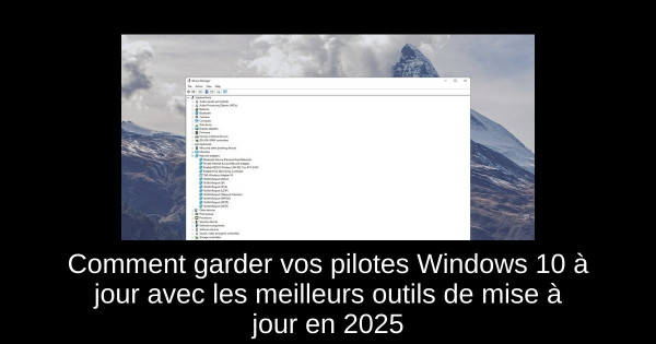 Comment garder vos pilotes Windows 10 à jour avec les meilleurs outils de mise à jour en 2025