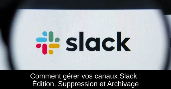 Comment gérer vos canaux Slack : Édition, Suppression et Archivage