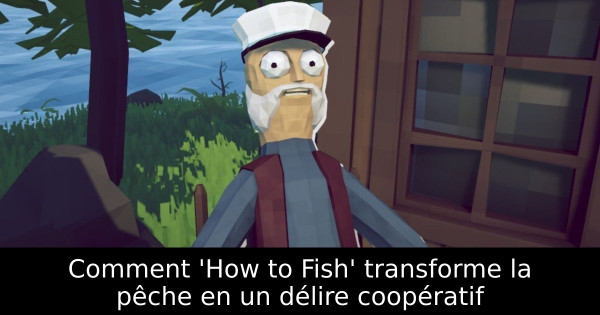 Comment 'How to Fish' transforme la pêche en un délire coopératif