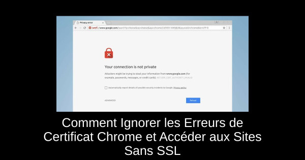 Comment Ignorer les Erreurs de Certificat Chrome et Accéder aux Sites Sans SSL