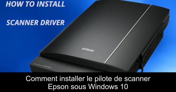 Comment installer le pilote de scanner Epson sous Windows 10
