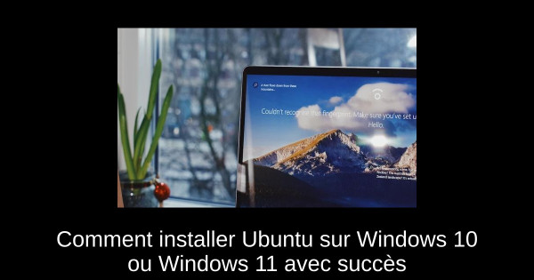 Comment installer Ubuntu sur Windows 10 ou Windows 11 avec succès