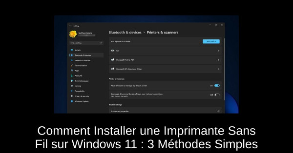 Comment Installer une Imprimante Sans Fil sur Windows 11 : 3 Méthodes Simples