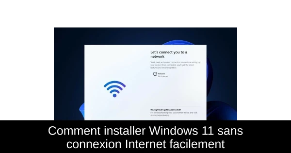 Comment installer Windows 11 sans connexion Internet facilement