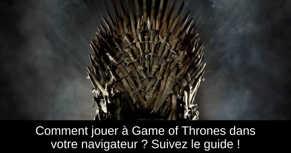 Comment jouer à Game of Thrones dans votre navigateur ? Suivez le guide ! Comment jouer à Game of Thrones dans votre navigateur ? Suivez le guide !