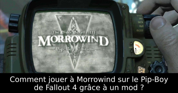 Comment jouer à Morrowind sur le Pip-Boy de Fallout 4 grâce à un mod ?