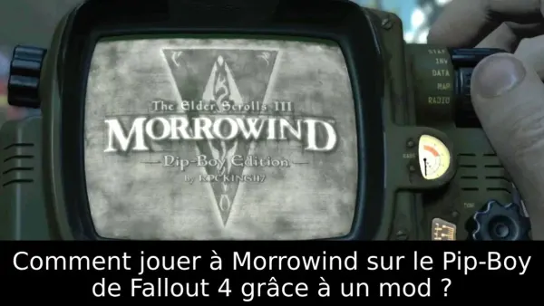 Comment jouer à Morrowind sur le Pip-Boy de Fallout 4 grâce à un mod ?