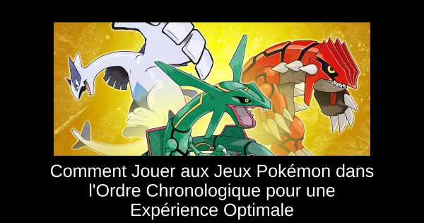 Comment Jouer aux Jeux Pokémon dans l'Ordre Chronologique pour une Expérience Optimale