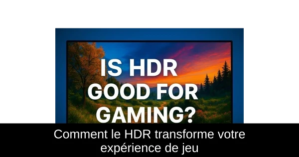 Comment le HDR transforme votre expérience de jeu Comment le HDR transforme votre expérience de jeu