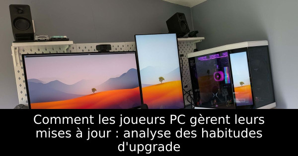 Comment les joueurs PC gèrent leurs mises à jour : analyse des habitudes d'upgrade