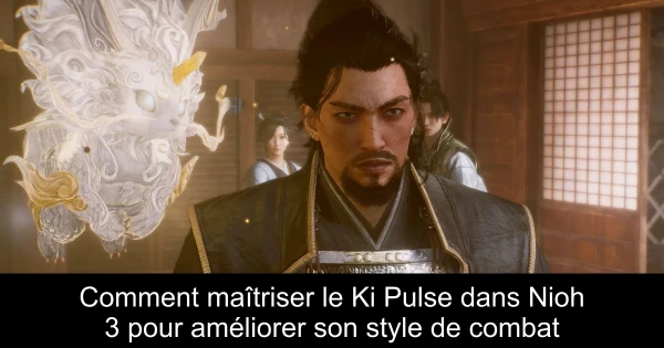 Comment maîtriser le Ki Pulse dans Nioh 3 pour améliorer son style de combat