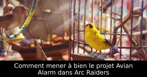 Comment mener à bien le projet Avian Alarm dans Arc Raiders