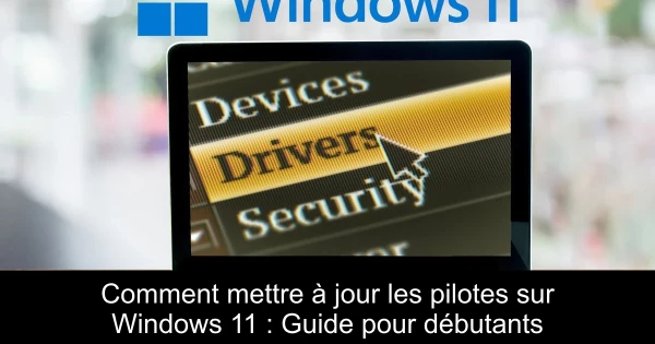Comment mettre à jour les pilotes sur Windows 11 : Guide pour débutants