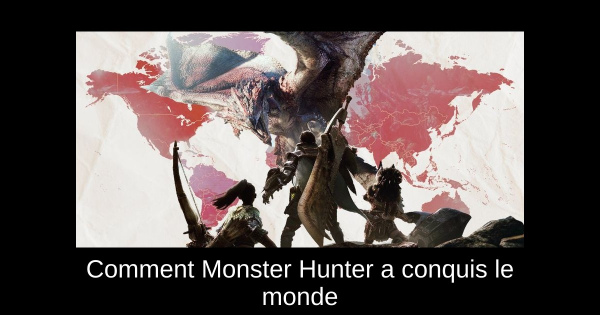 Comment Monster Hunter a conquis le monde