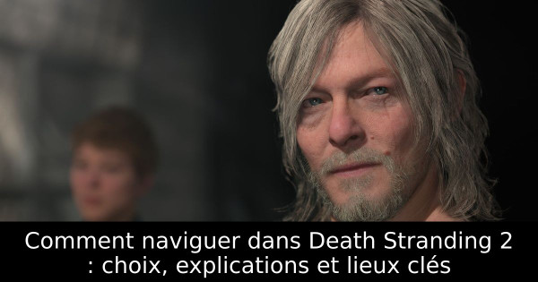 Comment naviguer dans Death Stranding 2 : choix, explications et lieux clés