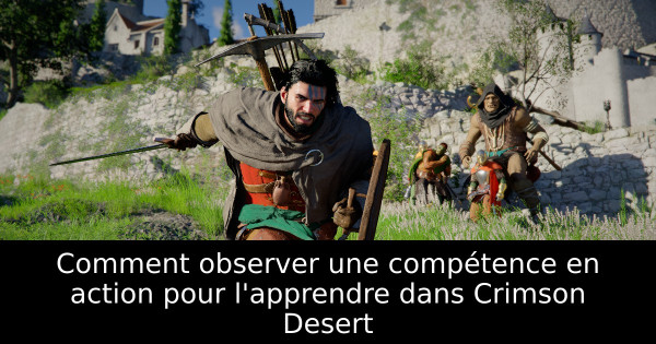 Comment observer une compétence en action pour l'apprendre dans Crimson Desert